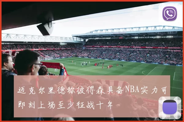 迈克尔里德称彼得森具备NBA实力可即刻上场至少征战十年