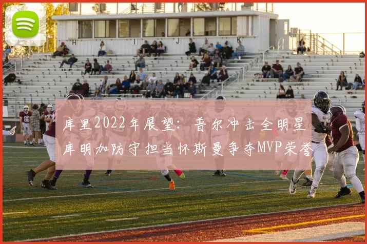库里2022年展望：普尔冲击全明星库明加防守担当怀斯曼争夺MVP荣誉